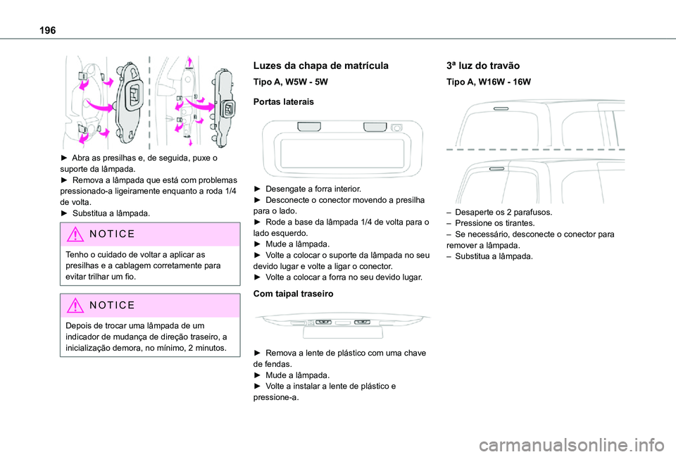 TOYOTA PROACE CITY VERSO 2021 Manual de utilização (in Portuguese) 196
► Abra as presilhas e, de seguida, puxe o suporte da lâmpada.► Remova a lâmpada que está com problemas pressionado-a ligeiramente enquanto a roda 1/4 de volta.► Substitua a lâmpada.
N TOYOTA PROACE CITY VERSO 2021 Manual de utilização (in Portuguese) 196
► Abra as presilhas e, de seguida, puxe o suporte da lâmpada.► Remova a lâmpada que está com problemas pressionado-a ligeiramente enquanto a roda 1/4 de volta.► Substitua a lâmpada.
N