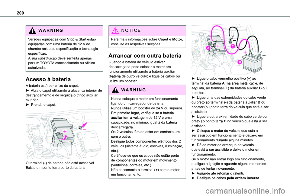 TOYOTA PROACE CITY VERSO 2021 Manual de utilização (in Portuguese) 200
WARNI NG
Versões equipadas com Stop & Start estão equipadas com uma bateria de 12 V de chumbo-ácido de especificação e tecnologia específicas.A sua substituição deve ser feita apenas por u TOYOTA PROACE CITY VERSO 2021 Manual de utilização (in Portuguese) 200
WARNI NG
Versões equipadas com Stop & Start estão equipadas com uma bateria de 12 V de chumbo-ácido de especificação e tecnologia específicas.A sua substituição deve ser feita apenas por u