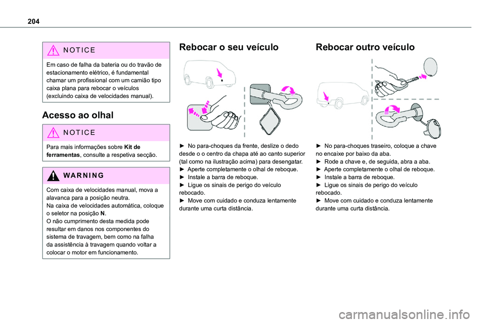 TOYOTA PROACE CITY VERSO 2021 Manual de utilização (in Portuguese) 204
NOTIC E
Em caso de falha da bateria ou do travão de estacionamento elétrico, é fundamental chamar um profissional com um camião tipo caixa plana para rebocar o veÃculos (excluindo caixa de ve TOYOTA PROACE CITY VERSO 2021 Manual de utilização (in Portuguese) 204
NOTIC E
Em caso de falha da bateria ou do travão de estacionamento elétrico, é fundamental chamar um profissional com um camião tipo caixa plana para rebocar o veÃculos (excluindo caixa de ve