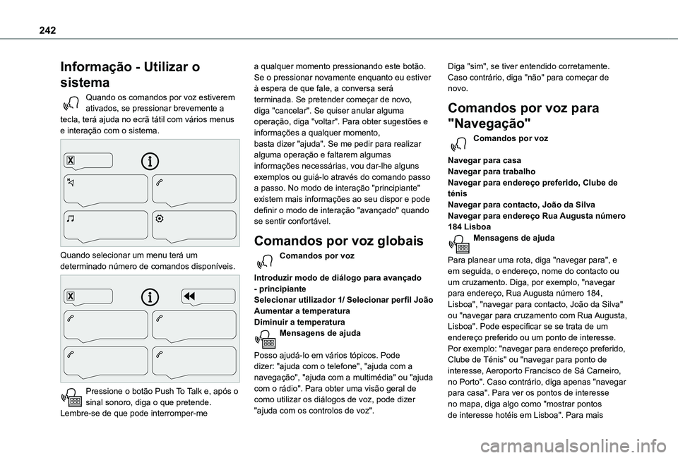 TOYOTA PROACE CITY VERSO 2021 Manual de utilização (in Portuguese) 242
Informação - Utilizar o
sistema
Quando os comandos por voz estiverem ativados, se pressionar brevemente a tecla, terá ajuda no ecrã tátil com vários menus e interação com o sistema.
Qu TOYOTA PROACE CITY VERSO 2021 Manual de utilização (in Portuguese) 242
Informação - Utilizar o
sistema
Quando os comandos por voz estiverem ativados, se pressionar brevemente a tecla, terá ajuda no ecrã tátil com vários menus e interação com o sistema.
Qu