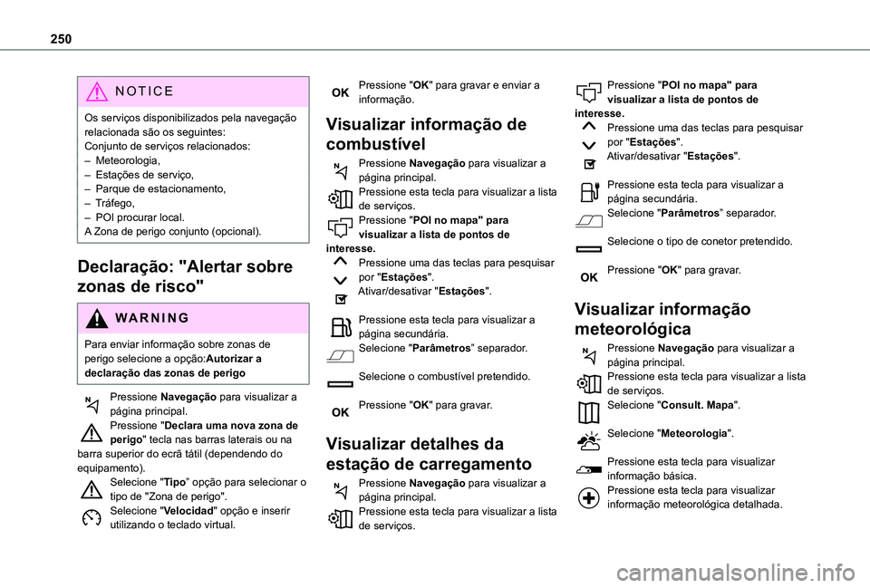 TOYOTA PROACE CITY VERSO 2021 Manual de utilização (in Portuguese) 250
NOTIC E
Os serviços disponibilizados pela navegação relacionada são os seguintes: Conjunto de serviços relacionados:– Meteorologia,– Estações de serviço,– Parque de estacionamento, TOYOTA PROACE CITY VERSO 2021 Manual de utilização (in Portuguese) 250
NOTIC E
Os serviços disponibilizados pela navegação relacionada são os seguintes: Conjunto de serviços relacionados:– Meteorologia,– Estações de serviço,– Parque de estacionamento,
