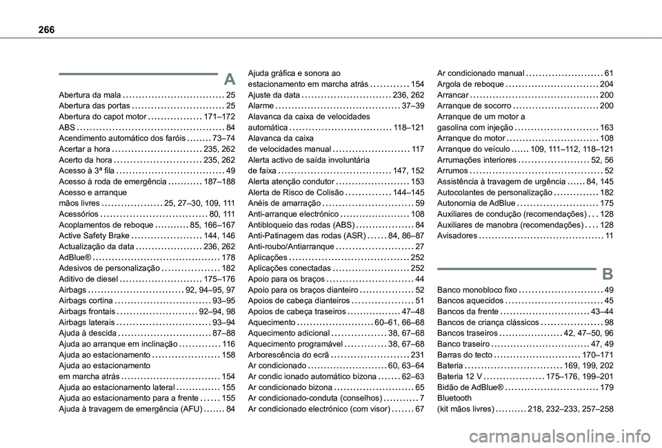 TOYOTA PROACE CITY VERSO 2021 Manual de utilização (in Portuguese) 266
A
Abertura da mala 25Abertura das portas 25Abertura do capot motor 171–172ABS 84Acendimento automático dos faróis 73–74Acertar a hora 235, 262Acerto da hora 235, 262Acesso à 3 TOYOTA PROACE CITY VERSO 2021 Manual de utilização (in Portuguese) 266
A
Abertura da mala 25Abertura das portas 25Abertura do capot motor 171–172ABS 84Acendimento automático dos faróis 73–74Acertar a hora 235, 262Acerto da hora 235, 262Acesso à 3