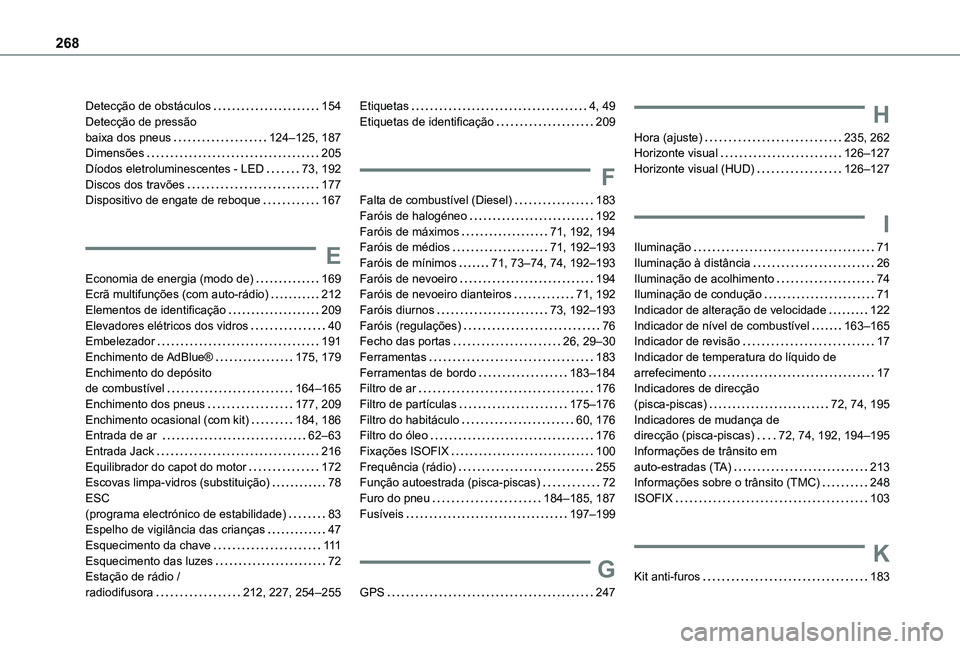 TOYOTA PROACE CITY VERSO 2021 Manual de utilização (in Portuguese) 268
Detecção de obstáculos 154Detecção de pressão baixa dos pneus 124–125, 187Dimensões 205Díodos eletroluminescentes - LED 73, 192Discos dos travões 177Dispositivo de engate de TOYOTA PROACE CITY VERSO 2021 Manual de utilização (in Portuguese) 268
Detecção de obstáculos 154Detecção de pressão baixa dos pneus 124–125, 187Dimensões 205Díodos eletroluminescentes - LED 73, 192Discos dos travões 177Dispositivo de engate de