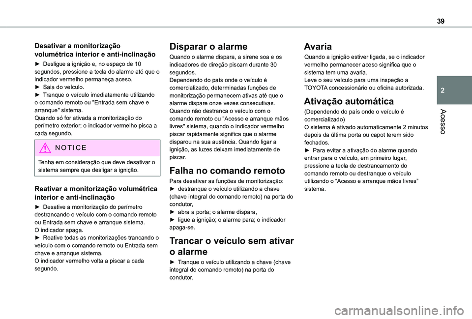 TOYOTA PROACE CITY VERSO 2021  Manual de utilização (in Portuguese) 39
Acesso
2
Desativar a monitorização 
volumétrica interior e anti-inclinação
► Desligue a ignição e, no espaço de 10 segundos, pressione a tecla do alarme até que o indicador vermelho perm
