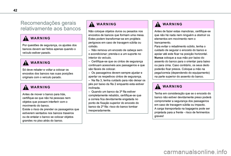 TOYOTA PROACE CITY VERSO 2021  Manual de utilização (in Portuguese) 42
Recomendações gerais 
relativamente aos bancos
WARNI NG
Por questões de segurança, os ajustes dos bancos devem ser feitos apenas quando o veículo estiver parado.
WARNI NG
Só deve rebater e vo