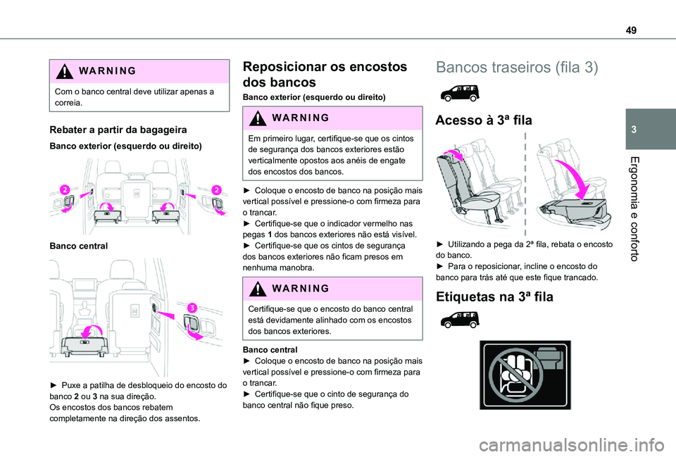 TOYOTA PROACE CITY VERSO 2021  Manual de utilização (in Portuguese) 49
Ergonomia e conforto
3
WARNI NG
Com o banco central deve utilizar apenas a correia.
Rebater a partir da bagageira
Banco exterior (esquerdo ou direito) 
 
Banco central 
 
► Puxe a patilha de desb