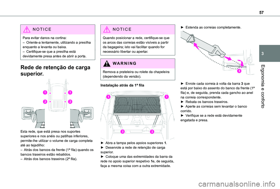 TOYOTA PROACE CITY VERSO 2021 Manual de utilização (in Portuguese) 57
Ergonomia e conforto
3
NOTIC E
Para evitar danos na cortina:– Oriente-a lentamente, utilizando a presilha enquanto a levanta ou baixa.– Certifique-se que a presilha está devidamente presa ante TOYOTA PROACE CITY VERSO 2021 Manual de utilização (in Portuguese) 57
Ergonomia e conforto
3
NOTIC E
Para evitar danos na cortina:– Oriente-a lentamente, utilizando a presilha enquanto a levanta ou baixa.– Certifique-se que a presilha está devidamente presa ante
