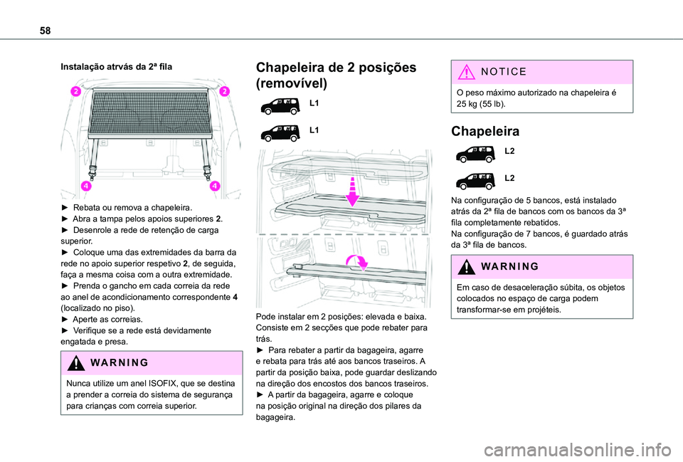 TOYOTA PROACE CITY VERSO 2021 Manual de utilização (in Portuguese) 58
Instalação atrvás da 2ª fila
► Rebata ou remova a chapeleira.► Abra a tampa pelos apoios superiores 2.► Desenrole a rede de retenção de carga superior.► Coloque uma das extremidad TOYOTA PROACE CITY VERSO 2021 Manual de utilização (in Portuguese) 58
Instalação atrvás da 2ª fila
► Rebata ou remova a chapeleira.► Abra a tampa pelos apoios superiores 2.► Desenrole a rede de retenção de carga superior.► Coloque uma das extremidad
