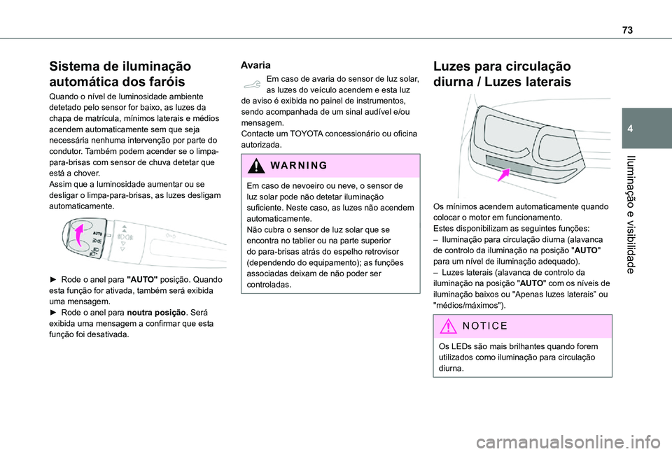 TOYOTA PROACE CITY VERSO 2021 Manual de utilização (in Portuguese) 73
Iluminação e visibilidade
4
Sistema de iluminação
automática dos faróis
Quando o nível de luminosidade ambiente detetado pelo sensor for baixo, as luzes da chapa de matrícula, mínimos lat TOYOTA PROACE CITY VERSO 2021 Manual de utilização (in Portuguese) 73
Iluminação e visibilidade
4
Sistema de iluminação
automática dos faróis
Quando o nível de luminosidade ambiente detetado pelo sensor for baixo, as luzes da chapa de matrícula, mínimos lat