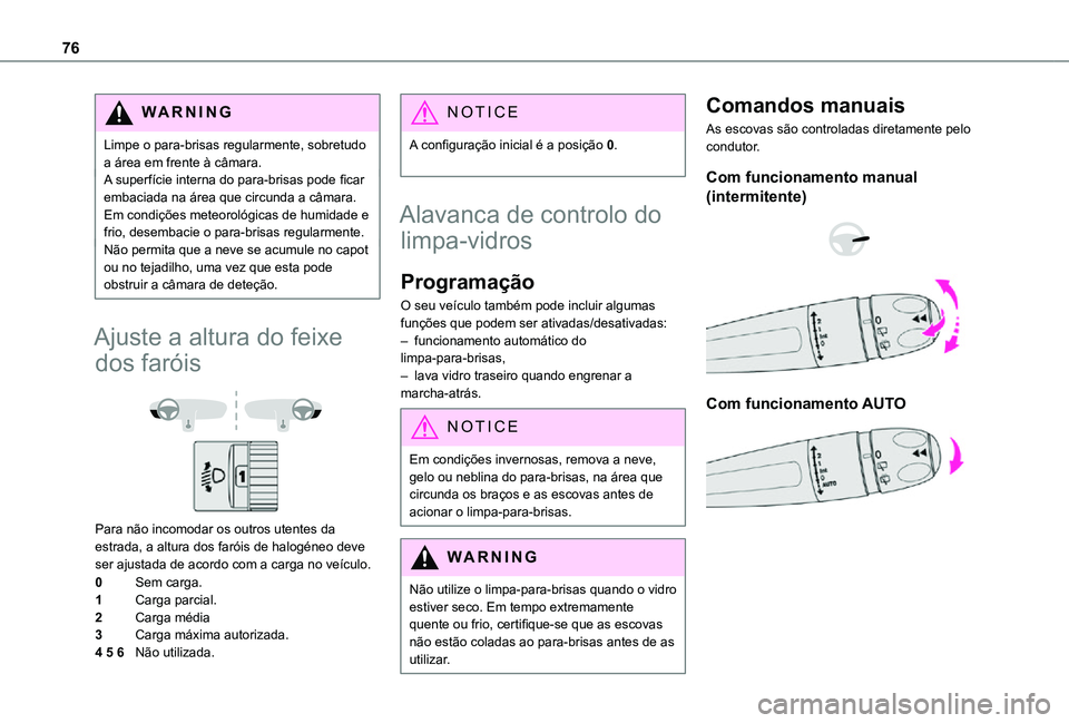 TOYOTA PROACE CITY VERSO 2021 Manual de utilização (in Portuguese) 76
WARNI NG
Limpe o para-brisas regularmente, sobretudo a área em frente à câmara.A superfície interna do para-brisas pode ficar embaciada na área que circunda a câmara. Em condições meteorol TOYOTA PROACE CITY VERSO 2021 Manual de utilização (in Portuguese) 76
WARNI NG
Limpe o para-brisas regularmente, sobretudo a área em frente à câmara.A superfície interna do para-brisas pode ficar embaciada na área que circunda a câmara. Em condições meteorol