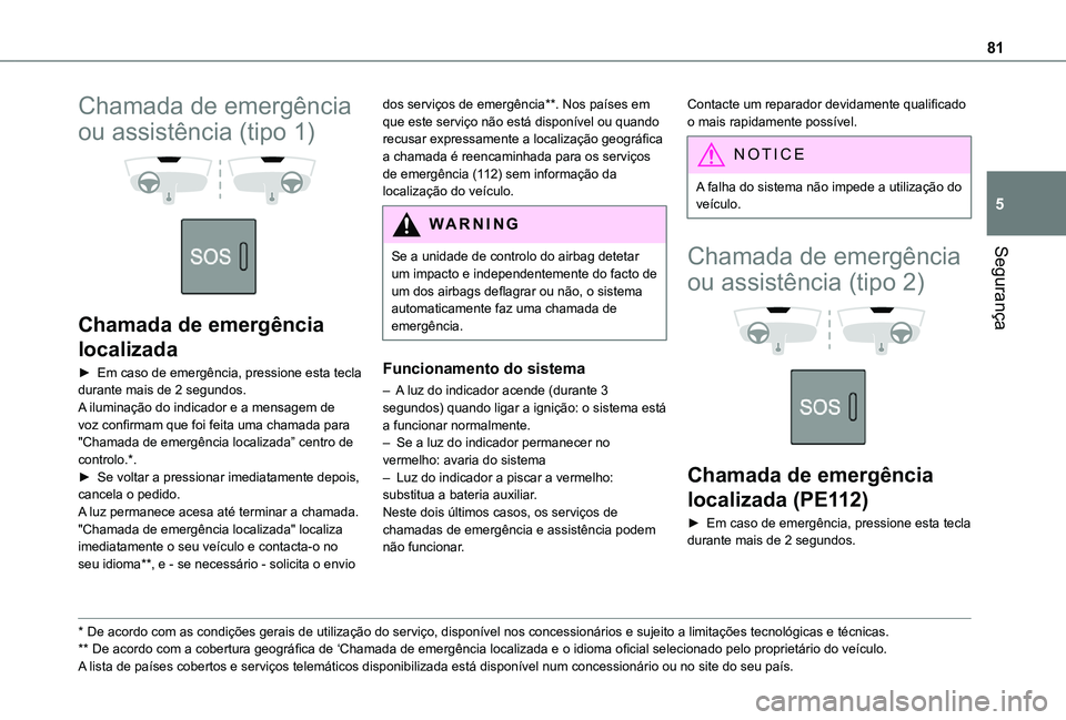 TOYOTA PROACE CITY VERSO 2021 Manual de utilização (in Portuguese) 81
Segurança
5
Chamada de emergência
ou assistência (tipo 1)
Chamada de emergência
localizada
► Em caso de emergência, pressione esta tecla durante mais de 2 segundos.A iluminação do TOYOTA PROACE CITY VERSO 2021 Manual de utilização (in Portuguese) 81
Segurança
5
Chamada de emergência
ou assistência (tipo 1)
Chamada de emergência
localizada
► Em caso de emergência, pressione esta tecla durante mais de 2 segundos.A iluminação do