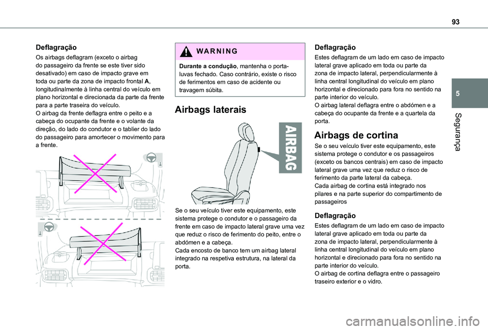 TOYOTA PROACE CITY VERSO 2021 Manual de utilização (in Portuguese) 93
Segurança
5
Deflagração
Os airbags deflagram (exceto o airbag do passageiro da frente se este tiver sido desativado) em caso de impacto grave em toda ou parte da zona de impacto frontal A, longi TOYOTA PROACE CITY VERSO 2021 Manual de utilização (in Portuguese) 93
Segurança
5
Deflagração
Os airbags deflagram (exceto o airbag do passageiro da frente se este tiver sido desativado) em caso de impacto grave em toda ou parte da zona de impacto frontal A, longi