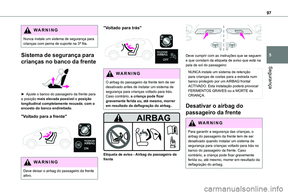 TOYOTA PROACE CITY VERSO 2021 Manual de utilização (in Portuguese) 97
Segurança
5
WARNI NG
Nunca instale um sistema de segurança para crianças com perna de suporte na 3ª fila.
Sistema de segurança para
crianças no banco da frente
► Ajuste o banco do passa TOYOTA PROACE CITY VERSO 2021 Manual de utilização (in Portuguese) 97
Segurança
5
WARNI NG
Nunca instale um sistema de segurança para crianças com perna de suporte na 3ª fila.
Sistema de segurança para
crianças no banco da frente
► Ajuste o banco do passa