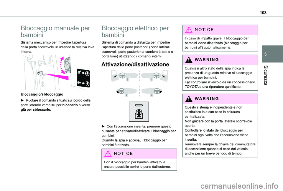 TOYOTA PROACE CITY VERSO 2021 Manuale duso (in Italian) 103
Sicurezza
5
Bloccaggio manuale per
bambini
Sistema meccanico per impedire l'apertura della porta scorrevole utilizzando la relativa leva interna.
Bloccaggio/sbloccaggio
► Ruotare il coma TOYOTA PROACE CITY VERSO 2021 Manuale duso (in Italian) 103
Sicurezza
5
Bloccaggio manuale per
bambini
Sistema meccanico per impedire l'apertura della porta scorrevole utilizzando la relativa leva interna.
Bloccaggio/sbloccaggio
► Ruotare il coma