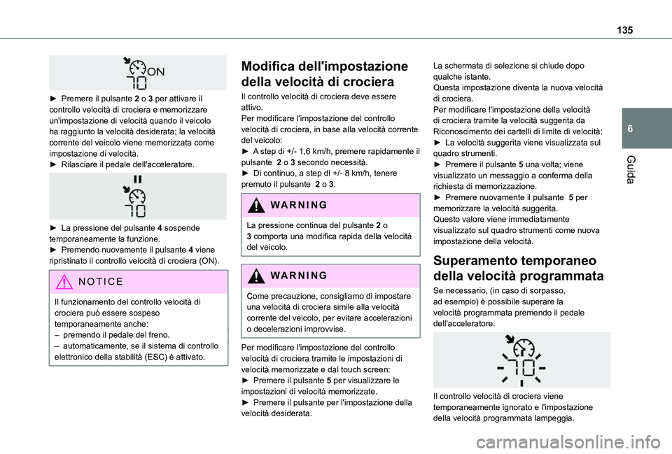 TOYOTA PROACE CITY VERSO 2021 Manuale duso (in Italian) 135
Guida
6
► Premere il pulsante 2 o 3 per attivare il controllo velocità di crociera e memorizzare un'impostazione di velocità quando il veicolo ha raggiunto la velocità desiderata; la ve TOYOTA PROACE CITY VERSO 2021 Manuale duso (in Italian) 135
Guida
6
► Premere il pulsante 2 o 3 per attivare il controllo velocità di crociera e memorizzare un'impostazione di velocità quando il veicolo ha raggiunto la velocità desiderata; la ve