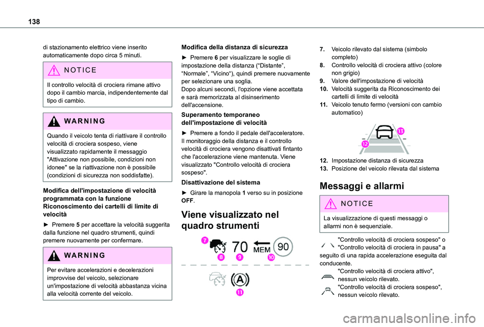 TOYOTA PROACE CITY VERSO 2021 Manuale duso (in Italian) 138
di stazionamento elettrico viene inserito automaticamente dopo circa 5 minuti.
NOTIC E
Il controllo velocità di crociera rimane attivo dopo il cambio marcia, indipendentemente dal tipo di cambio. TOYOTA PROACE CITY VERSO 2021 Manuale duso (in Italian) 138
di stazionamento elettrico viene inserito automaticamente dopo circa 5 minuti.
NOTIC E
Il controllo velocità di crociera rimane attivo dopo il cambio marcia, indipendentemente dal tipo di cambio.