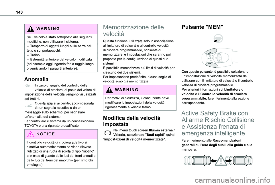 TOYOTA PROACE CITY VERSO 2021 Manuale duso (in Italian) 140
WARNI NG
Se il veicolo è stato sottoposto alle seguenti modifiche, non utilizzare il sistema:– Trasporto di oggetti lunghi sulle barre del tetto o sul portapacchi.– Traino.– Estremità ant TOYOTA PROACE CITY VERSO 2021 Manuale duso (in Italian) 140
WARNI NG
Se il veicolo è stato sottoposto alle seguenti modifiche, non utilizzare il sistema:– Trasporto di oggetti lunghi sulle barre del tetto o sul portapacchi.– Traino.– Estremità ant