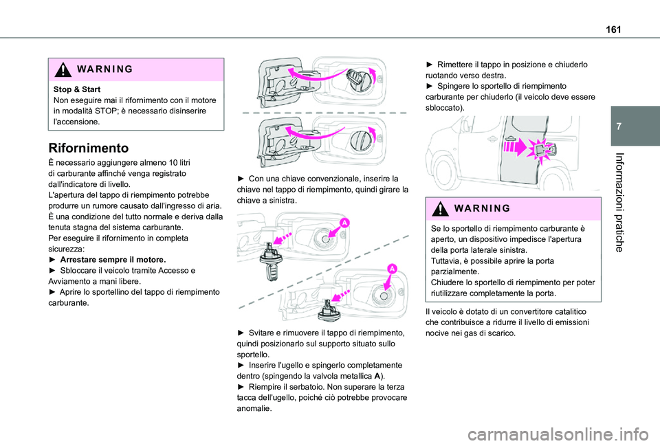 TOYOTA PROACE CITY VERSO 2021 Manuale duso (in Italian) 161
Informazioni pratiche
7
WARNI NG
Stop & StartNon eseguire mai il rifornimento con il motore in modalità STOP; è necessario disinserire l'accensione.
Rifornimento
È necessario aggiungere alm TOYOTA PROACE CITY VERSO 2021 Manuale duso (in Italian) 161
Informazioni pratiche
7
WARNI NG
Stop & StartNon eseguire mai il rifornimento con il motore in modalità STOP; è necessario disinserire l'accensione.
Rifornimento
È necessario aggiungere alm