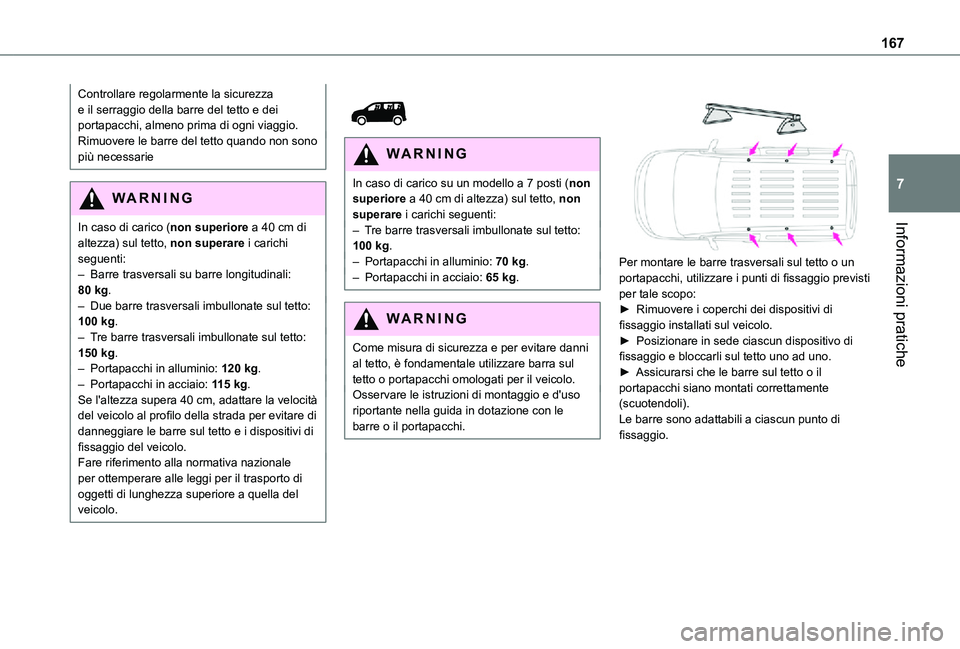 TOYOTA PROACE CITY VERSO 2021 Manuale duso (in Italian) 167
Informazioni pratiche
7
Controllare regolarmente la sicurezza e il serraggio della barre del tetto e dei portapacchi, almeno prima di ogni viaggio.Rimuovere le barre del tetto quando non sono più TOYOTA PROACE CITY VERSO 2021 Manuale duso (in Italian) 167
Informazioni pratiche
7
Controllare regolarmente la sicurezza e il serraggio della barre del tetto e dei portapacchi, almeno prima di ogni viaggio.Rimuovere le barre del tetto quando non sono più