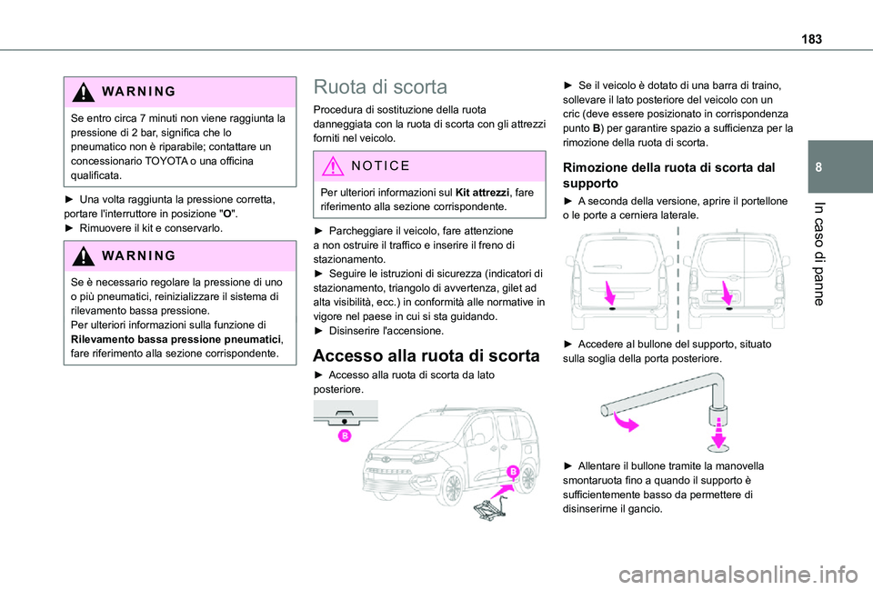 TOYOTA PROACE CITY VERSO 2021 Manuale duso (in Italian) 183
In caso di panne
8
WARNI NG
Se entro circa 7 minuti non viene raggiunta la pressione di 2 bar, significa che lo pneumatico non è riparabile; contattare un concessionario TOYOTA o una officina qua TOYOTA PROACE CITY VERSO 2021 Manuale duso (in Italian) 183
In caso di panne
8
WARNI NG
Se entro circa 7 minuti non viene raggiunta la pressione di 2 bar, significa che lo pneumatico non è riparabile; contattare un concessionario TOYOTA o una officina qua