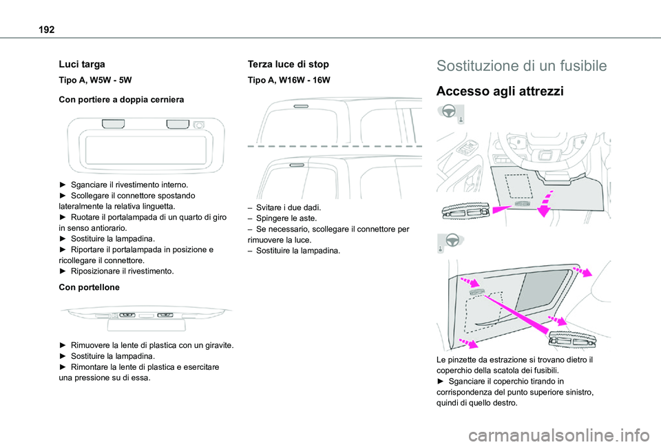 TOYOTA PROACE CITY VERSO 2021 Manuale duso (in Italian) 192
Luci targa
Tipo A, W5W - 5W
Con portiere a doppia cerniera
► Sganciare il rivestimento interno.► Scollegare il connettore spostando lateralmente la relativa linguetta.► Ruotare il portal TOYOTA PROACE CITY VERSO 2021 Manuale duso (in Italian) 192
Luci targa
Tipo A, W5W - 5W
Con portiere a doppia cerniera
► Sganciare il rivestimento interno.► Scollegare il connettore spostando lateralmente la relativa linguetta.► Ruotare il portal