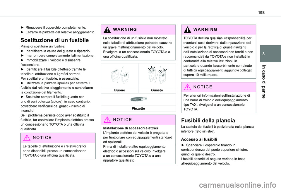 TOYOTA PROACE CITY VERSO 2021 Manuale duso (in Italian) 193
In caso di panne
8
► Rimuovere il coperchio completamente.► Estrarre le pinzette dal relativo alloggiamento.
Sostituzione di un fusibile
Prima di sostituire un fusibile:► Identificare la cau TOYOTA PROACE CITY VERSO 2021 Manuale duso (in Italian) 193
In caso di panne
8
► Rimuovere il coperchio completamente.► Estrarre le pinzette dal relativo alloggiamento.
Sostituzione di un fusibile
Prima di sostituire un fusibile:► Identificare la cau