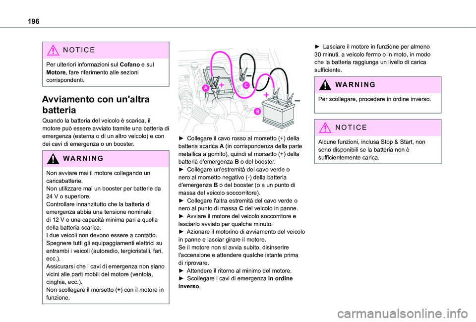 TOYOTA PROACE CITY VERSO 2021 Manuale duso (in Italian) 196
NOTIC E
Per ulteriori informazioni sul Cofano e sul Motore, fare riferimento alle sezioni corrispondenti.
Avviamento con un'altra
batteria
Quando la batteria del veicolo è scarica, il motore TOYOTA PROACE CITY VERSO 2021 Manuale duso (in Italian) 196
NOTIC E
Per ulteriori informazioni sul Cofano e sul Motore, fare riferimento alle sezioni corrispondenti.
Avviamento con un'altra
batteria
Quando la batteria del veicolo è scarica, il motore