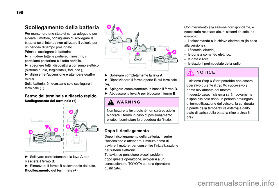 TOYOTA PROACE CITY VERSO 2021 Manuale duso (in Italian) 198
Scollegamento della batteria
Per mantenere uno stato di carica adeguato per avviare il motore, consigliamo di scollegare la batteria se si intende non utilizzare il veicolo per un periodo di tempo TOYOTA PROACE CITY VERSO 2021 Manuale duso (in Italian) 198
Scollegamento della batteria
Per mantenere uno stato di carica adeguato per avviare il motore, consigliamo di scollegare la batteria se si intende non utilizzare il veicolo per un periodo di tempo