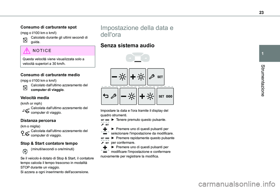 TOYOTA PROACE CITY VERSO 2021  Manuale duso (in Italian) 23
Strumentazione
1
Consumo di carburante spot
(mpg o l/100 km o km/l)Calcolato durante gli ultimi secondi di guida.
NOTIC E
Questa velocità viene visualizzata solo a velocità superiori a 30 km/h.
C