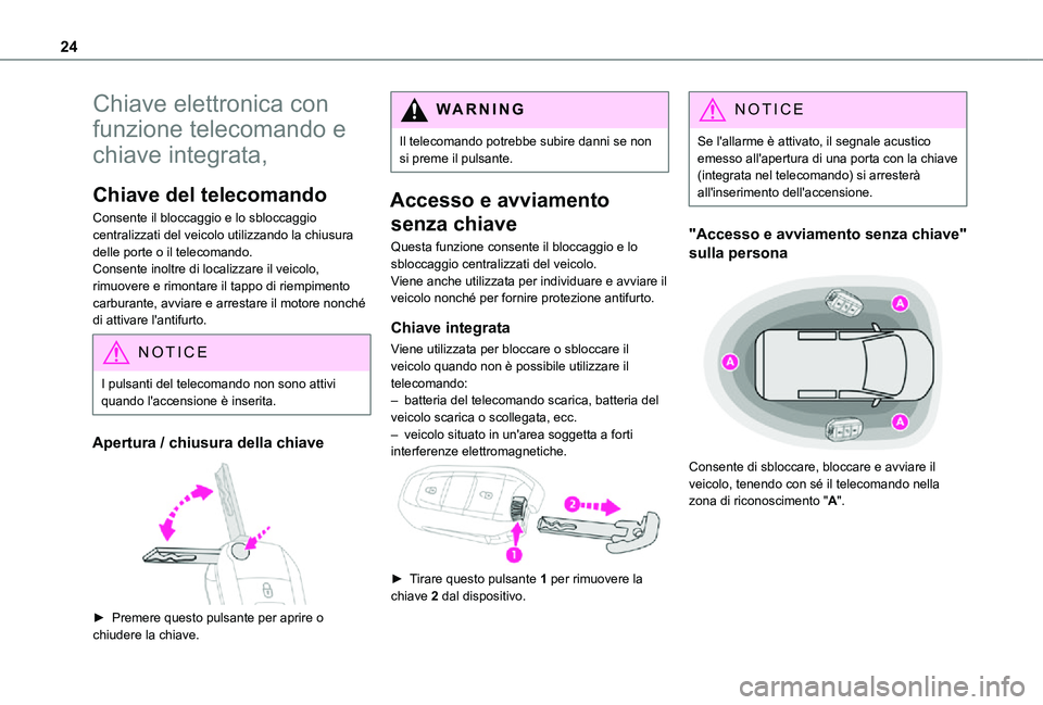 TOYOTA PROACE CITY VERSO 2021  Manuale duso (in Italian) 24
Chiave elettronica con 
funzione telecomando e 
chiave integrata,
Chiave del telecomando
Consente il bloccaggio e lo sbloccaggio centralizzati del veicolo utilizzando la chiusura delle porte o il t