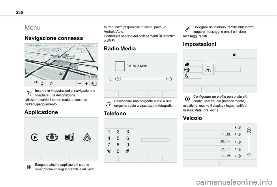 TOYOTA PROACE CITY VERSO 2021  Manuale duso (in Italian) 236
Menu
Navigazione connessa 
 
Inserire le impostazioni di navigazione e scegliere una destinazione.Utilizzare servizi i tempo reale, a seconda dell'equipaggiamento.
Applicazione 
 
Eseguire alc