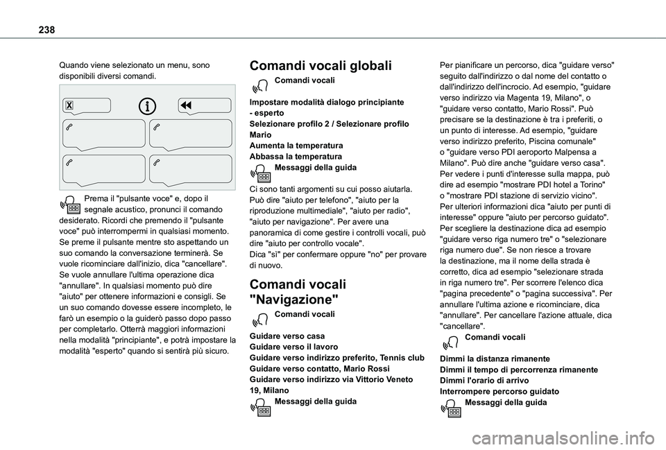 TOYOTA PROACE CITY VERSO 2021  Manuale duso (in Italian) 238
Quando viene selezionato un menu, sono disponibili diversi comandi. 
 
Prema il "pulsante voce" e, dopo il segnale acustico, pronunci il comando desiderato. Ricordi che premendo il "pu