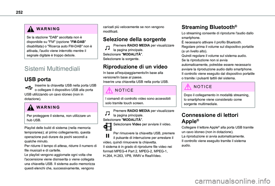 TOYOTA PROACE CITY VERSO 2021  Manuale duso (in Italian) 252
WARNI NG
Se la stazione "DAB" ascoltata non è disponibile su "FM" (opzione "FM-DAB" disabilitata) o "Ricerca auto FM-DAB" non è attivata, l'audio viene interr