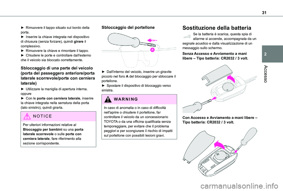 TOYOTA PROACE CITY VERSO 2021 Manuale duso (in Italian) 31
Accesso
2
► Rimuovere il tappo situato sul bordo della porta.► Inserire la chiave integrata nel dispositivo di chiusura (senza forzare), quindi girare il complessivo.► Rimuovere la chiave e r TOYOTA PROACE CITY VERSO 2021 Manuale duso (in Italian) 31
Accesso
2
► Rimuovere il tappo situato sul bordo della porta.► Inserire la chiave integrata nel dispositivo di chiusura (senza forzare), quindi girare il complessivo.► Rimuovere la chiave e r