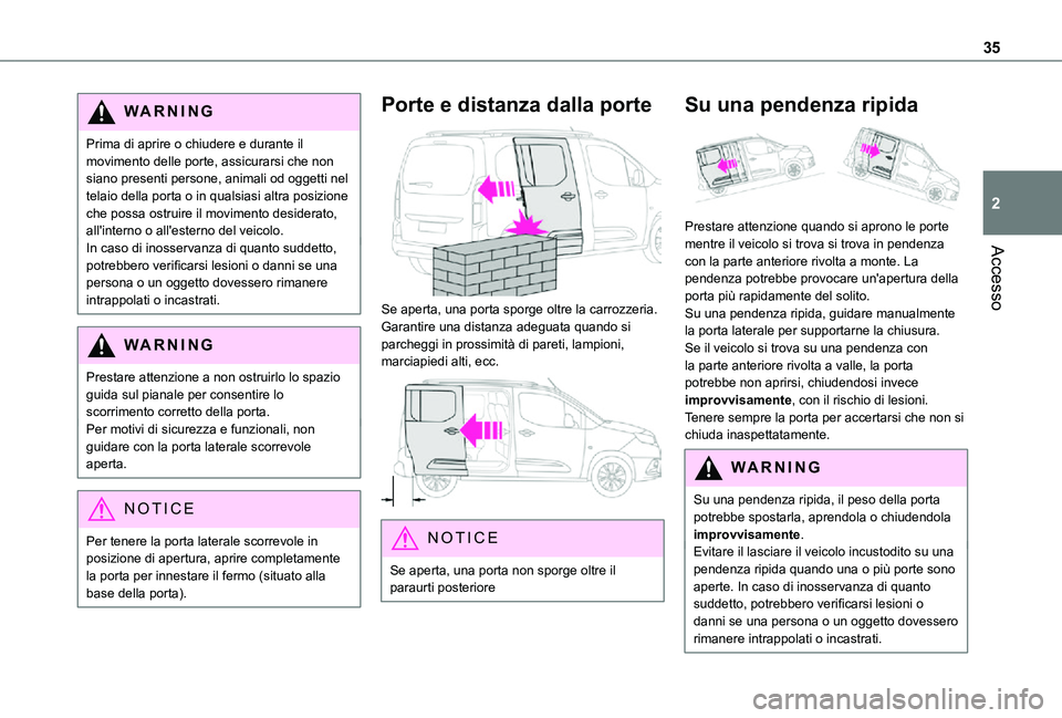 TOYOTA PROACE CITY VERSO 2021 Manuale duso (in Italian) 35
Accesso
2
WARNI NG
Prima di aprire o chiudere e durante il movimento delle porte, assicurarsi che non siano presenti persone, animali od oggetti nel telaio della porta o in qualsiasi altra posizion TOYOTA PROACE CITY VERSO 2021 Manuale duso (in Italian) 35
Accesso
2
WARNI NG
Prima di aprire o chiudere e durante il movimento delle porte, assicurarsi che non siano presenti persone, animali od oggetti nel telaio della porta o in qualsiasi altra posizion