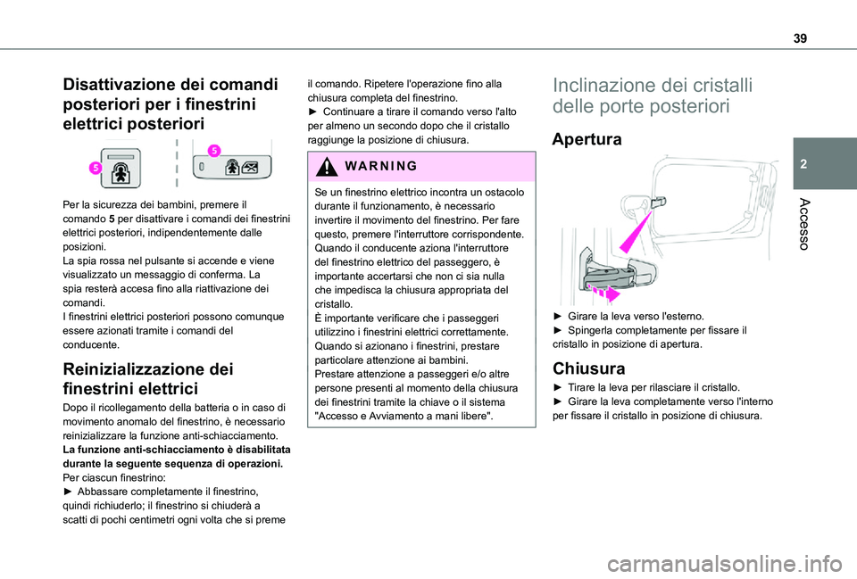 TOYOTA PROACE CITY VERSO 2021 Manuale duso (in Italian) 39
Accesso
2
Disattivazione dei comandi
posteriori per i finestrini
elettrici posteriori
Per la sicurezza dei bambini, premere il
comando 5 per disattivare i comandi dei finestrini elettrici pos TOYOTA PROACE CITY VERSO 2021 Manuale duso (in Italian) 39
Accesso
2
Disattivazione dei comandi
posteriori per i finestrini
elettrici posteriori
Per la sicurezza dei bambini, premere il
comando 5 per disattivare i comandi dei finestrini elettrici pos