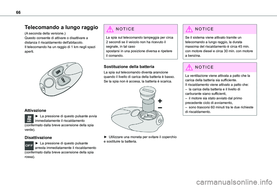 TOYOTA PROACE CITY VERSO 2021  Manuale duso (in Italian) 66
Telecomando a lungo raggio
(A seconda della versione.)Questo consente di attivare o disattivare a distanza il riscaldamento dell'abitacolo.Il telecomando ha un raggio di 1 km negli spazi aperti