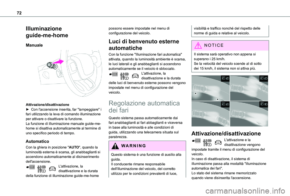 TOYOTA PROACE CITY VERSO 2021  Manuale duso (in Italian) 72
Illuminazione 
guide-me-home
Manuale 
 
Attivazione/disattivazione► Con l'accensione inserita, far "lampeggiare" i fari utilizzando la leva di comando illuminazione per attivare o dis