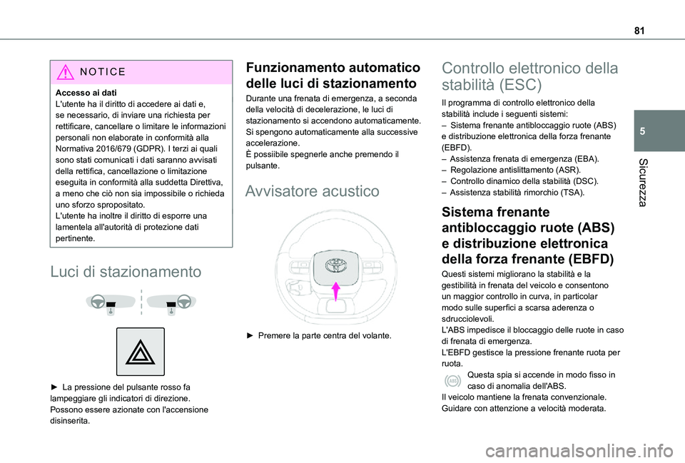 TOYOTA PROACE CITY VERSO 2021  Manuale duso (in Italian) 81
Sicurezza
5
NOTIC E
Accesso ai datiL'utente ha il diritto di accedere ai dati e, se necessario, di inviare una richiesta per rettificare, cancellare o limitare le informazioni personali non ela