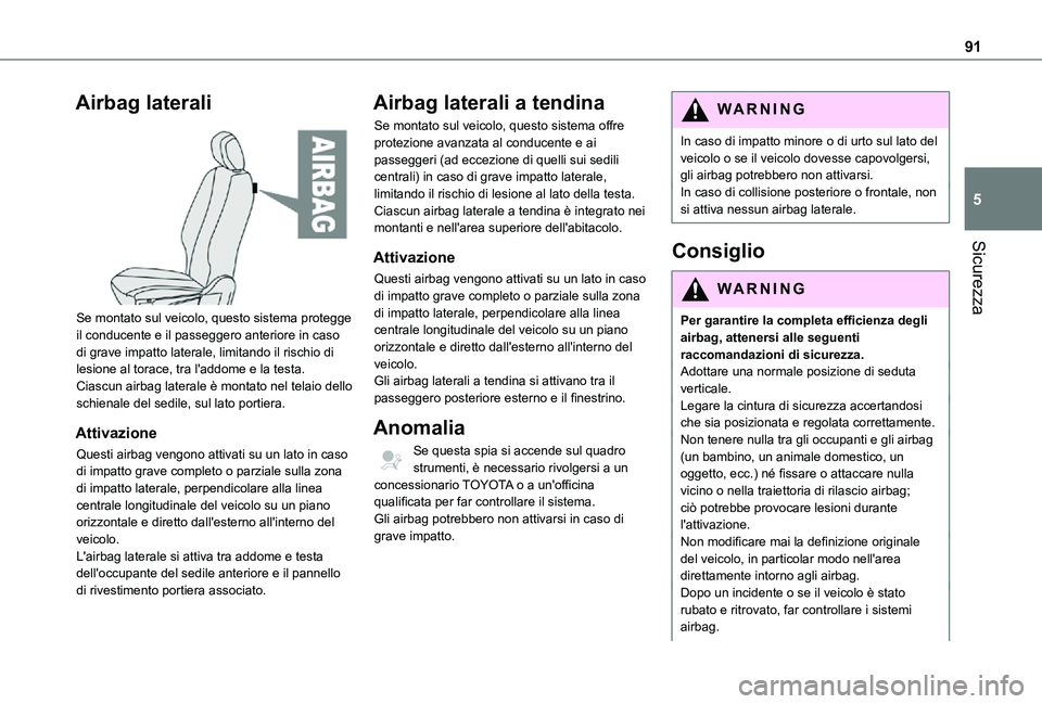 TOYOTA PROACE CITY VERSO 2021 Manuale duso (in Italian) 91
Sicurezza
5
Airbag laterali
Se montato sul veicolo, questo sistema protegge il conducente e il passeggero anteriore in caso di grave impatto laterale, limitando il rischio di lesione al torace, TOYOTA PROACE CITY VERSO 2021 Manuale duso (in Italian) 91
Sicurezza
5
Airbag laterali
Se montato sul veicolo, questo sistema protegge il conducente e il passeggero anteriore in caso di grave impatto laterale, limitando il rischio di lesione al torace,