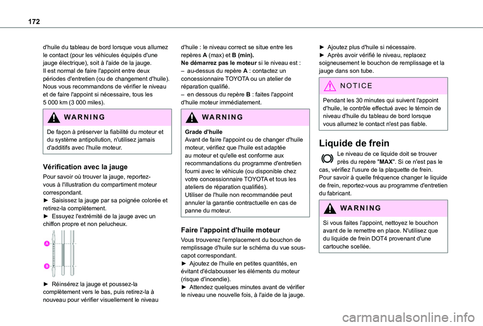 TOYOTA PROACE CITY VERSO 2021  Notices Demploi (in French) 172
d'huile du tableau de bord lorsque vous allumez le contact (pour les véhicules équipés d'une jauge électrique), soit à l'aide de la jauge.Il est normal de faire l'appoint entr