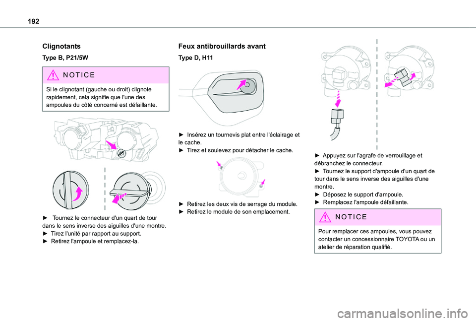 TOYOTA PROACE CITY VERSO 2021  Notices Demploi (in French) 192
Clignotants
Type B, P21/5W
NOTIC E
Si le clignotant (gauche ou droit) clignote rapidement, cela signifie que l'une des ampoules du côté concerné est défaillante.
 
 
►  Tournez le connec