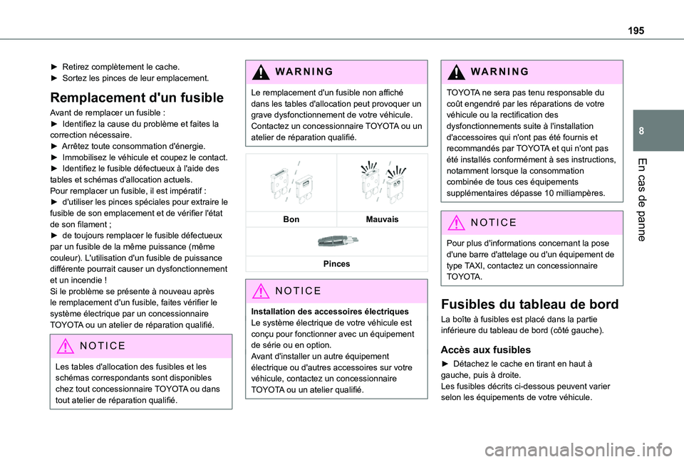 TOYOTA PROACE CITY VERSO 2021  Notices Demploi (in French) 195
En cas de panne
8
► Retirez complètement le cache.► Sortez les pinces de leur emplacement.
Remplacement d'un fusible
Avant de remplacer un fusible :► Identifiez la cause du problème et