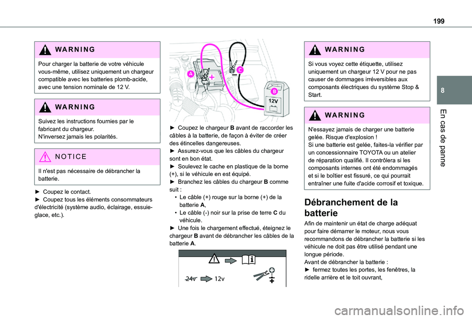 TOYOTA PROACE CITY VERSO 2021  Notices Demploi (in French) 199
En cas de panne
8
WARNI NG
Pour charger la batterie de votre véhicule vous-même, utilisez uniquement un chargeur compatible avec les batteries plomb-acide, avec une tension nominale de 12 V.
WAR