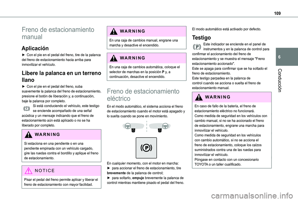 TOYOTA PROACE CITY VERSO 2021 Manuale de Empleo (in Spanish) 109
Conducción
6
Freno de estacionamiento
manual
Aplicación
► Con el pie en el pedal del freno, tire de la palanca del freno de estacionamiento hacia arriba para inmovilizar el vehículo.
Libere TOYOTA PROACE CITY VERSO 2021 Manuale de Empleo (in Spanish) 109
Conducción
6
Freno de estacionamiento
manual
Aplicación
► Con el pie en el pedal del freno, tire de la palanca del freno de estacionamiento hacia arriba para inmovilizar el vehículo.
Libere