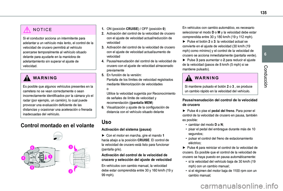 TOYOTA PROACE CITY VERSO 2021  Manuale de Empleo (in Spanish) 135
Conducción
6
NOTIC E
Si el conductor acciona un intermitente para adelantar a un vehículo más lento, el control de la velocidad de crucero permitirá al vehículo acercarse temporalmente al veh