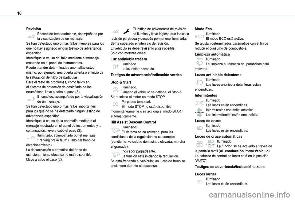 TOYOTA PROACE CITY VERSO 2021  Manuale de Empleo (in Spanish) 16
RevisiónEncendido temporalmente, acompañado por la visualización de un mensaje.Se han detectado uno o más fallos menores para los que no hay asignado ningún testigo de advertencia específico.