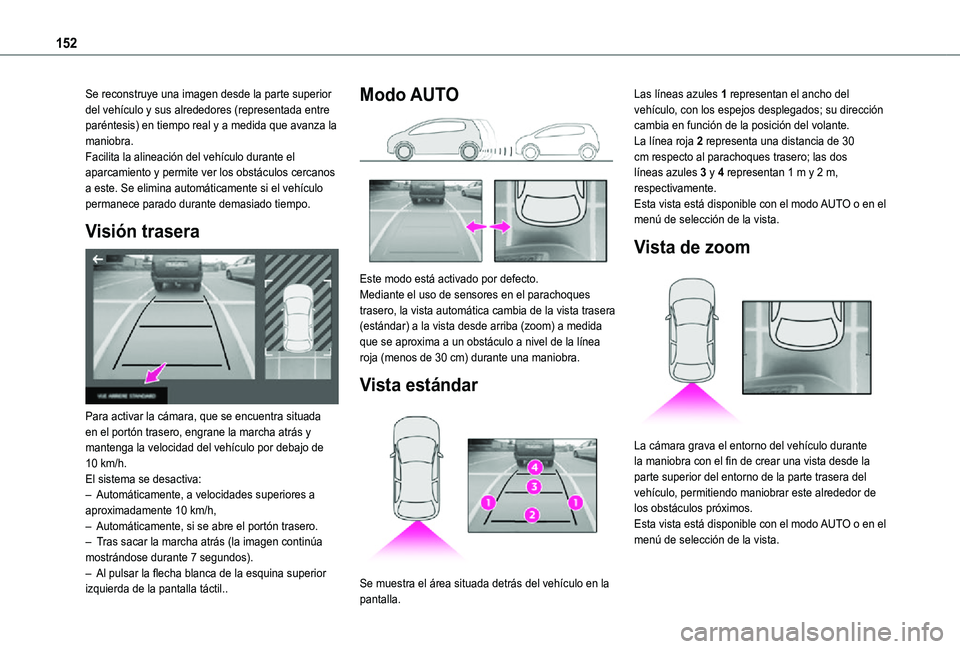 TOYOTA PROACE CITY VERSO 2021  Manuale de Empleo (in Spanish) 152
Se reconstruye una imagen desde la parte superior del vehículo y sus alrededores (representada entre paréntesis) en tiempo real y a medida que avanza la maniobra.Facilita la alineación del veh