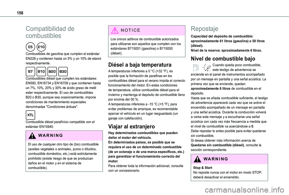 TOYOTA PROACE CITY VERSO 2021  Manuale de Empleo (in Spanish) 158
Compatibilidad de 
combustibles  
Combustibles de gasolina que cumplen el estándar EN228 y contienen hasta un 5% y un 10% de etanol respectivamente.  
Combustibles diésel que cumplen los estánd