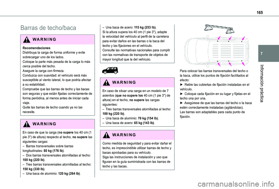 TOYOTA PROACE CITY VERSO 2021  Manuale de Empleo (in Spanish) 165
Información práctica
7
Barras de techo/baca
WARNI NG
RecomendacionesDistribuya la carga de forma uniforme y evite sobrecargar uno de los lados.Coloque la parte más pesada de la carga lo más ce